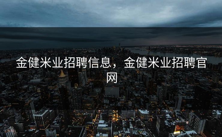 金健米业招聘信息，金健米业招聘官网