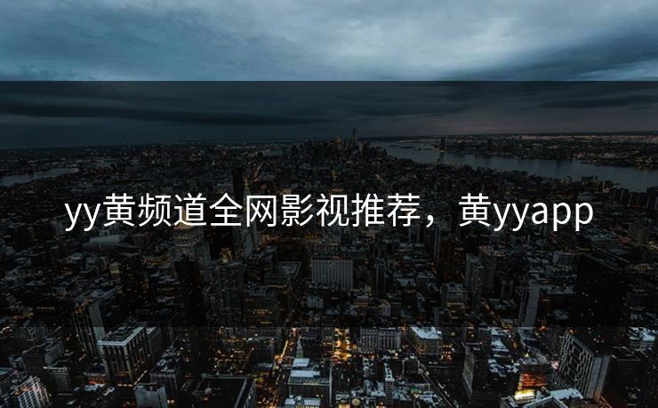 yy黄频道全网影视推荐，黄yyapp
